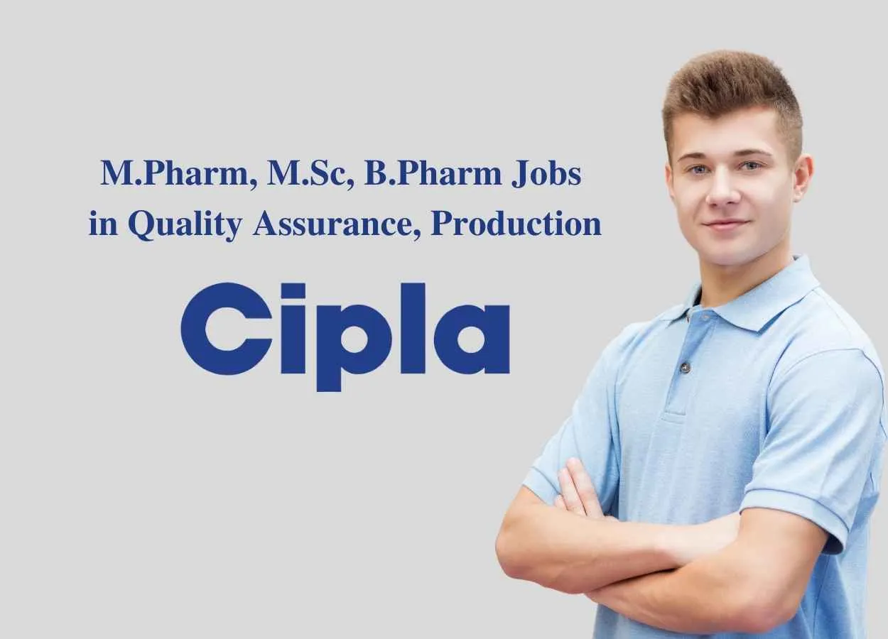 Walk in interview for M.Pharm, M.Sc, B.Pharm in Quality Assurance, Production at Cipla