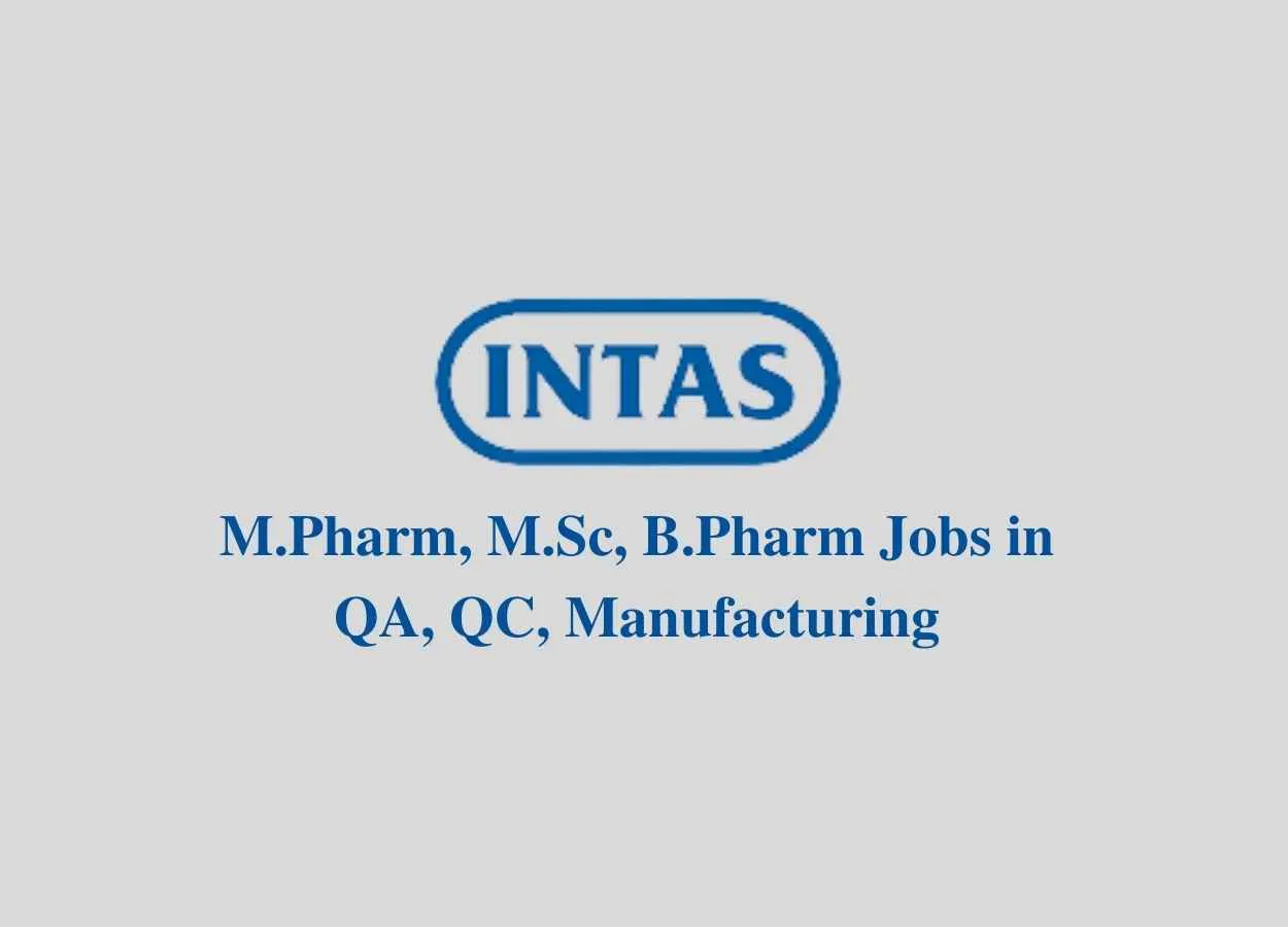 Walk in interview for M.Pharm, M.Sc, B.Pharm in Quality Assurance, Quality Control, Manufacturing at Intas Pharma 