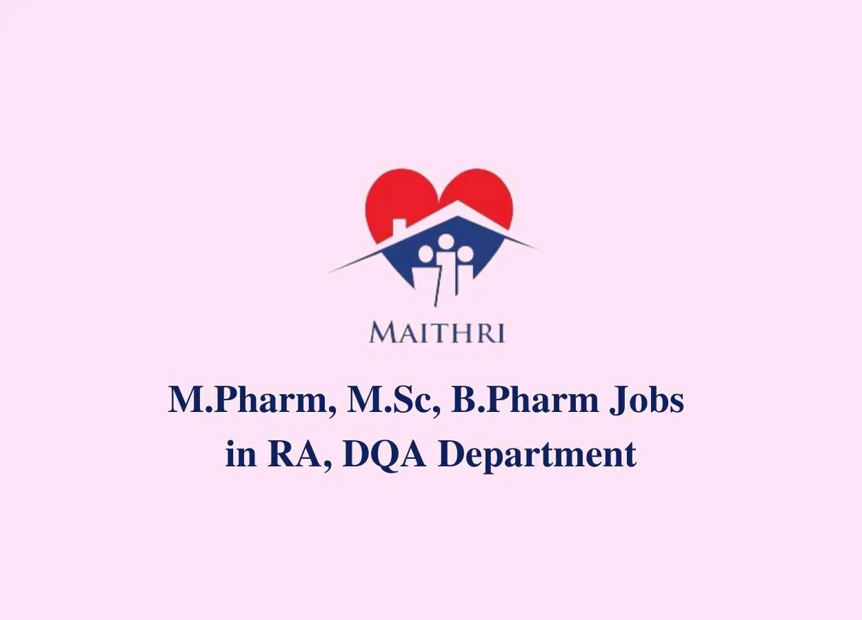 Walk in interview for M.Pharm, M.Sc, B.Pharm in RA, DQA Department at Maithri Drugs Technology Center