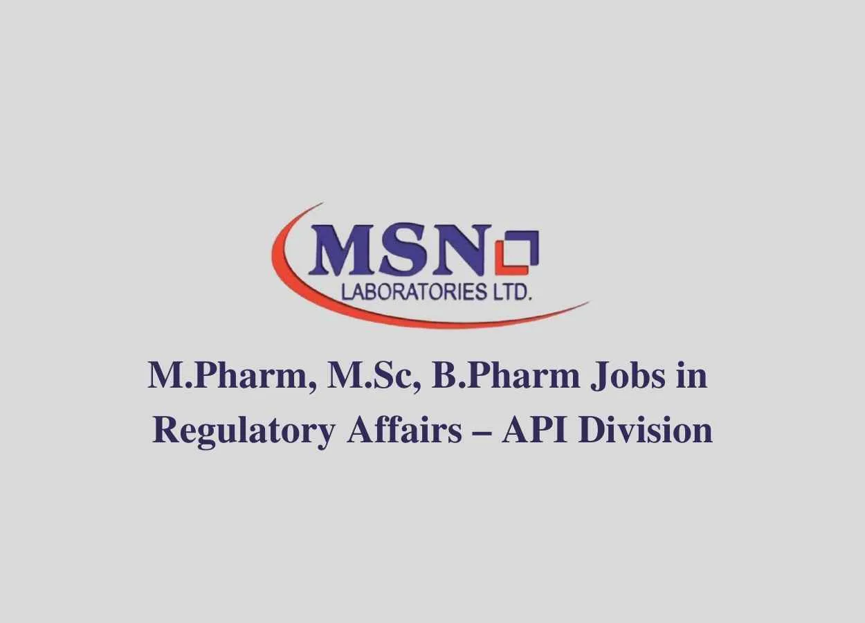 Walk in interview for M.Pharm, M.Sc, B.Pharm in Regulatory Affairs – API Division at MSN Laboratories Pvt. Ltd