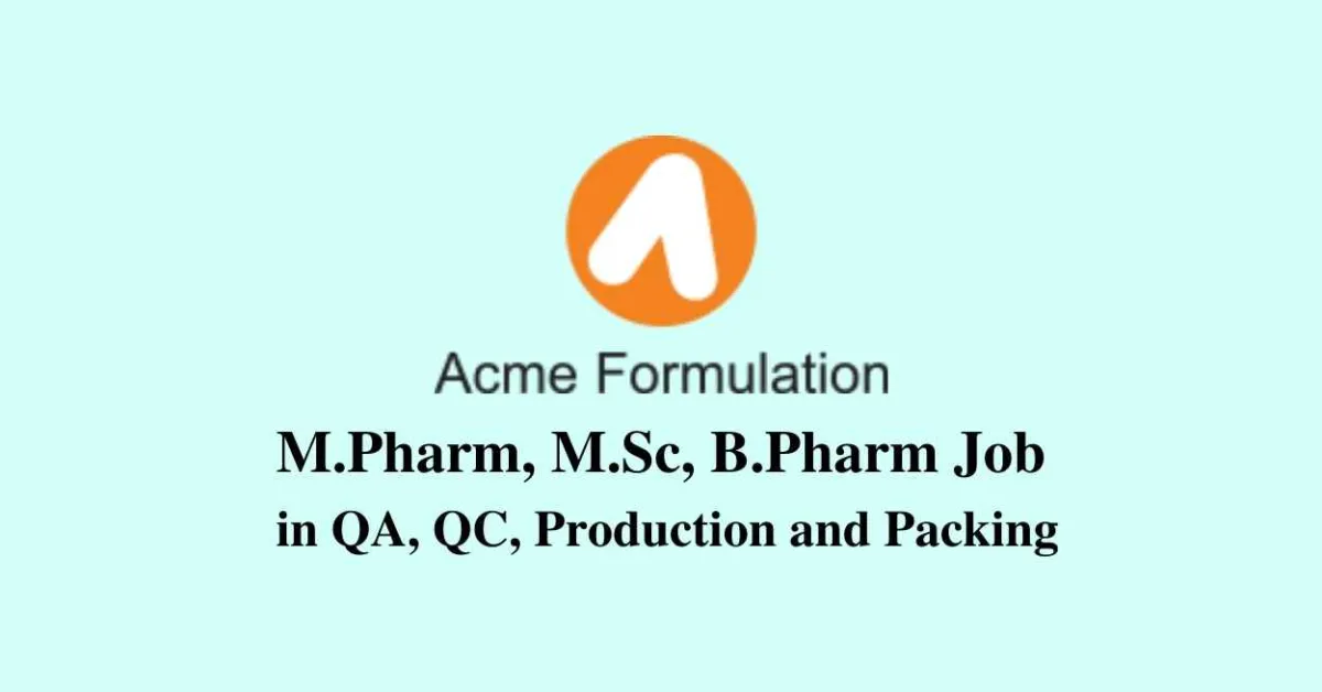 M.Pharm, M.Sc, B.Pharm Job in QA, QC, Production and Packing at Acme Formulation Pvt Ltd