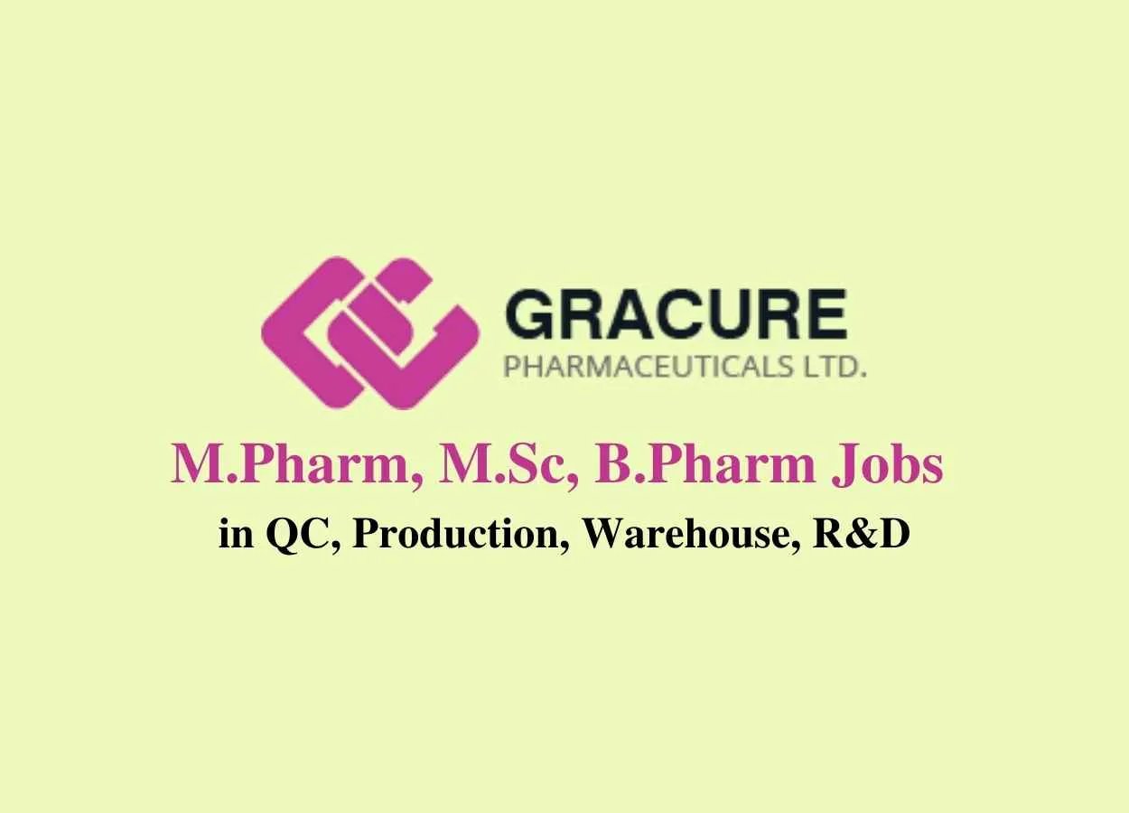 Walk in interview for M.Pharm, M.Sc, B.Pharm in QC, Production, Warehouse, R&D at Gracure Pharmaceutical Ltd