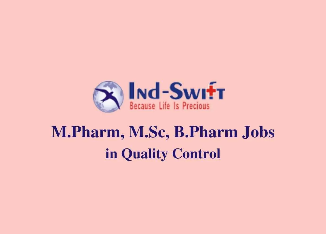 Walk in interview for M.Pharm, M.Sc, B.Pharm in Quality Control at Ind-Swift Laboratories Ltd