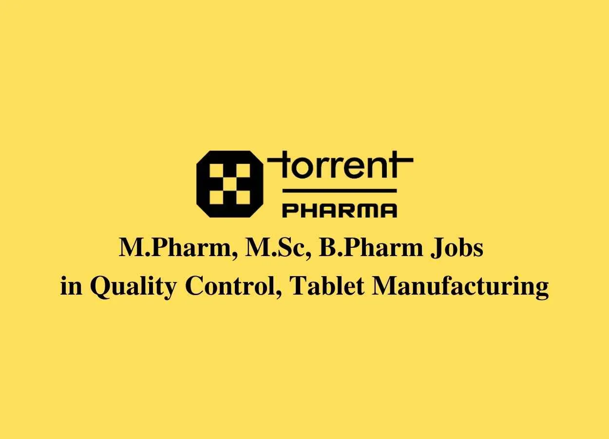 Walk in interview for M.Pharm, M.Sc, B.Pharm in Quality Control, Tablet Manufacturing at Torrent Pharma