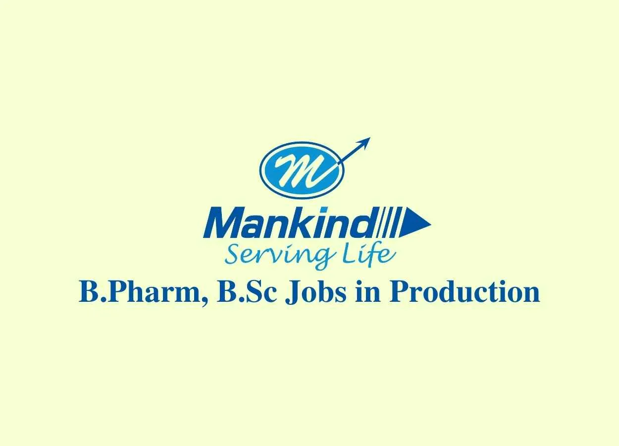 Walk in interview for B.Pharm, B.Sc in Production at Mankind Pharma