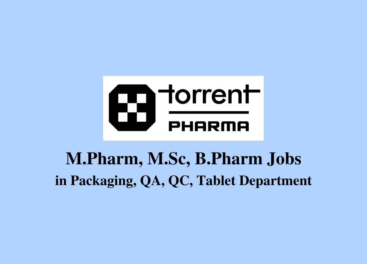 Walk in interview for M.Pharm, M.Sc, B.Pharm in Packaging, QA, QC, Tablet Department at Torrent Pharma