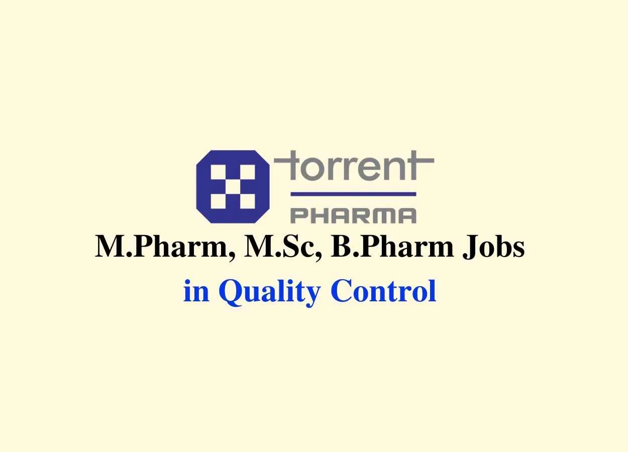 Walk in interview for M.Pharm, M.Sc, B.Pharm in Quality Control at Torrent Pharma 
