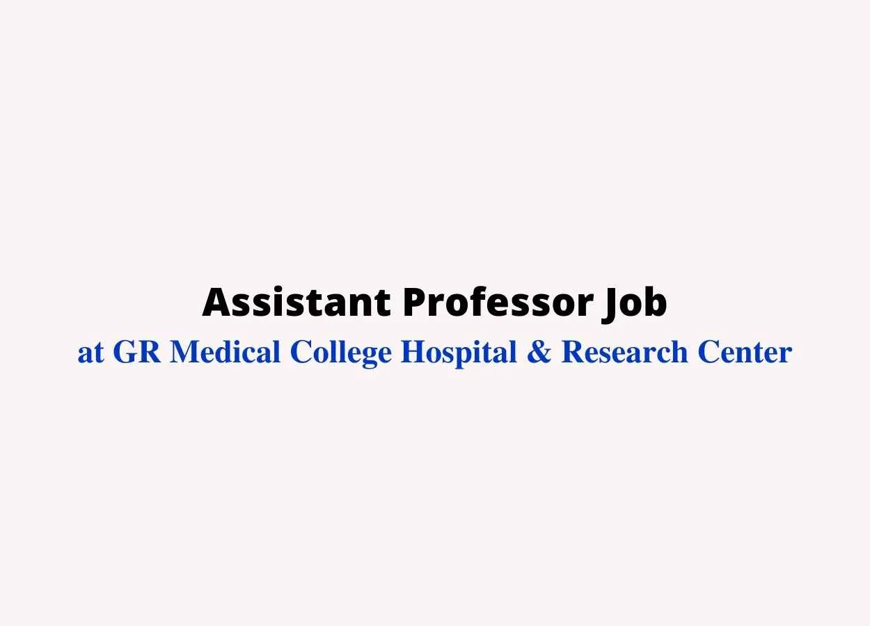 Job for Assistant Professor at GR Medical College Hospital & Research Center