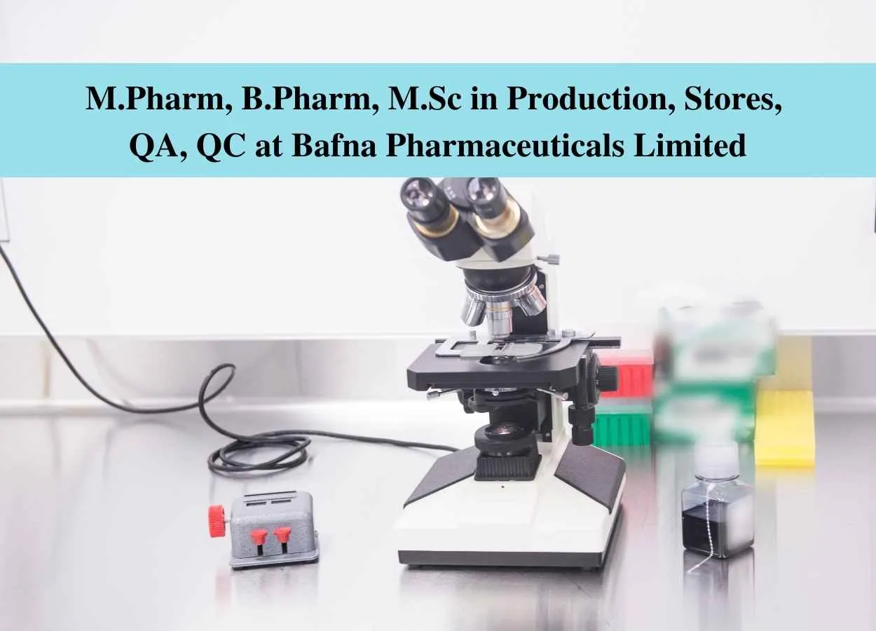 Vacancy for M.Pharm, B.Pharm, M.Sc in Production, Stores, QA, QC at Bafna Pharmaceuticals Limited