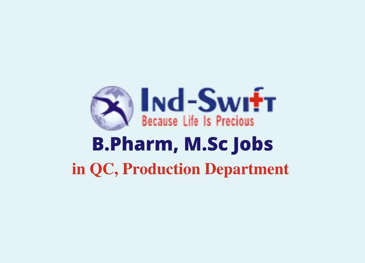 Walk in interview for B.Pharm, M.Sc in QC, Production Department at Ind-Swift Laboratories 
