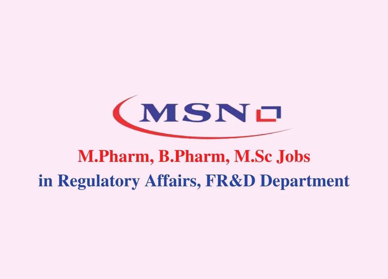 Walk in interview for M.Pharm, B.Pharm, M.Sc in Regulatory Affairs, FR&D Department at MSN Laboratories Pvt. Ltd