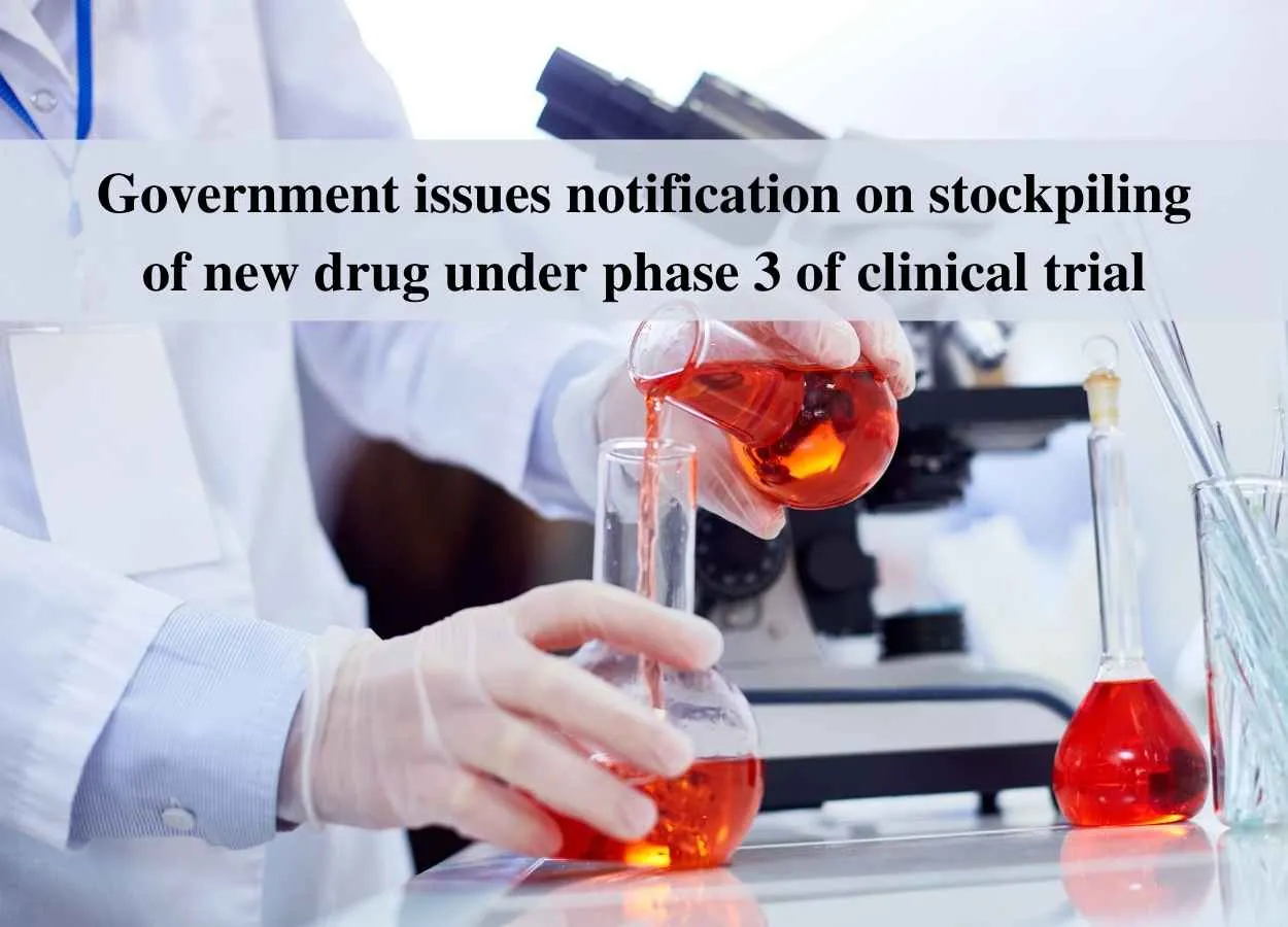 Government issues notification on stockpiling of new drug under phase 3 of clinical trial
