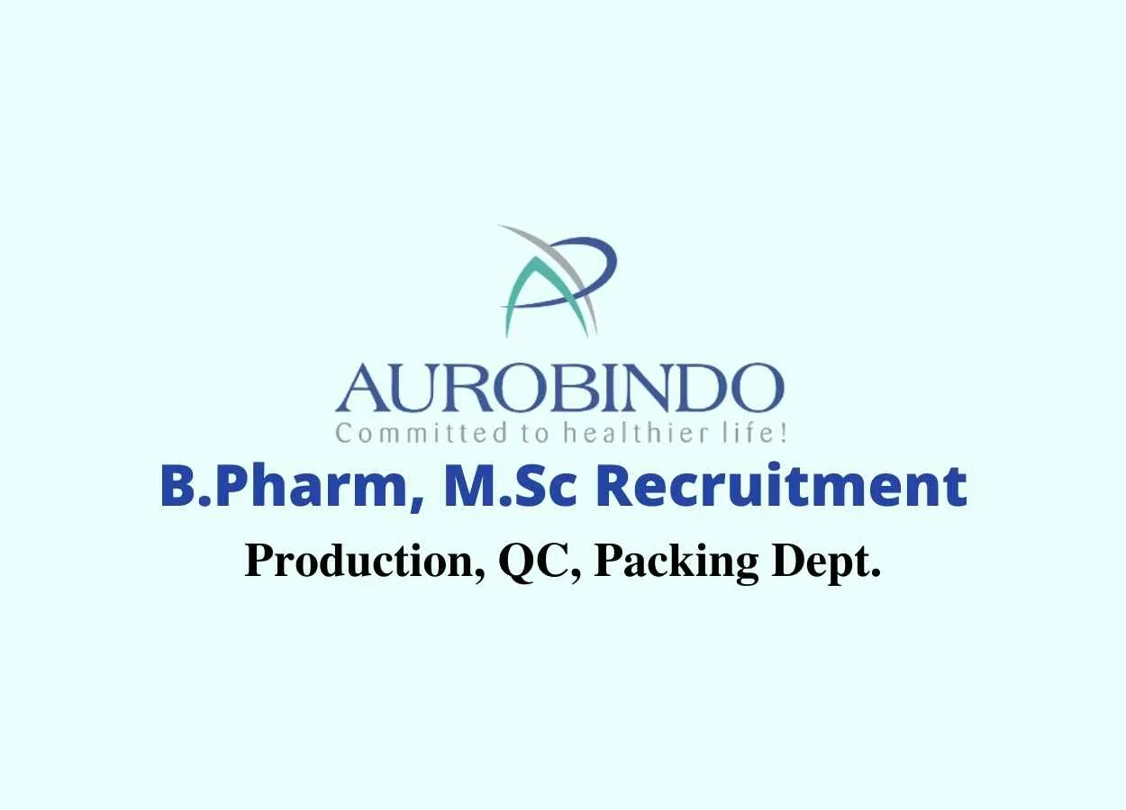 Walk in interview for B.Pharm, M.Sc in Production, QC, Packing at Aurobindo Pharma