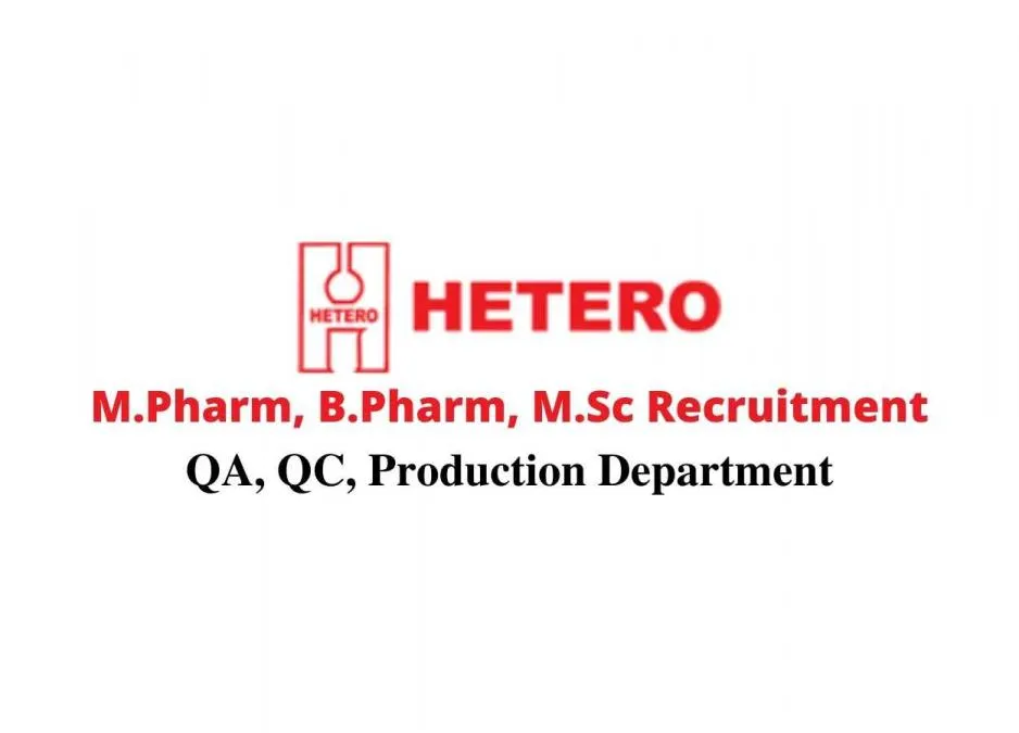 Walk in interview for M.Pharm, B.Pharm, M.Sc in QA, QC, Production at Hetero Drugs, 