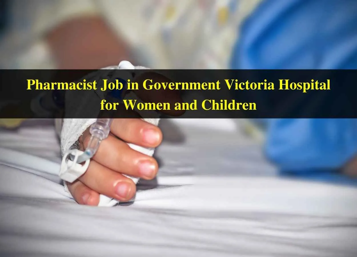 Job for Pharmacist in Government Victoria Hospital for Women and Children