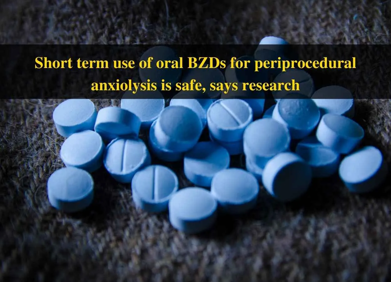 Short term use of oral BZDs for periprocedural anxiolysis is safe, says research