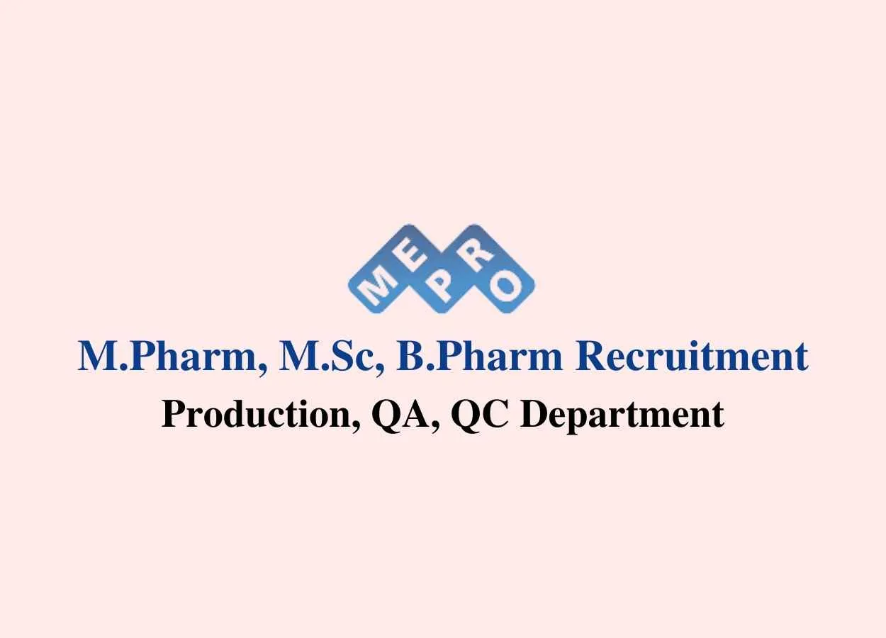 Vacancy for M.Pharm, M.Sc, B.Pharm in Production, QA, QC at Mepro Pharmaceuticals