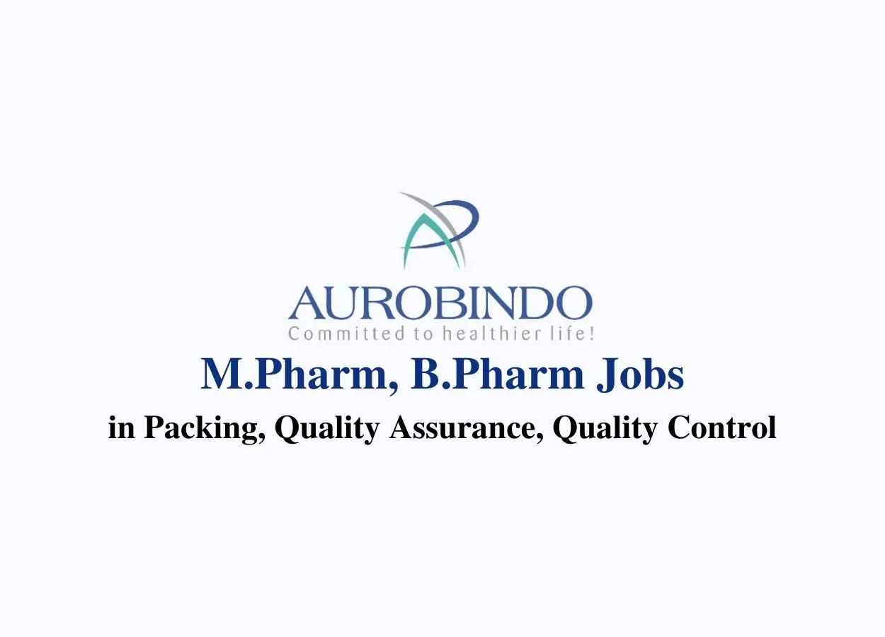 Walk in interview for M.Pharm, B.Pharm in Packing, Quality Assurance, Quality Control at Aurobindo Pharma