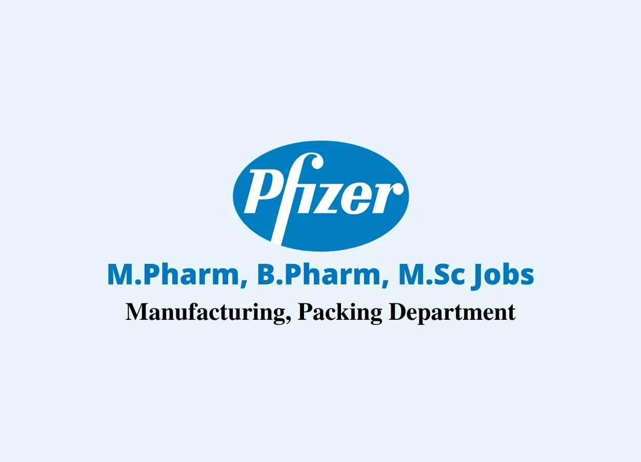Walk in interview for M.Pharm, B.Pharm, M.Sc in Manufacturing, Packing at Pfizer
