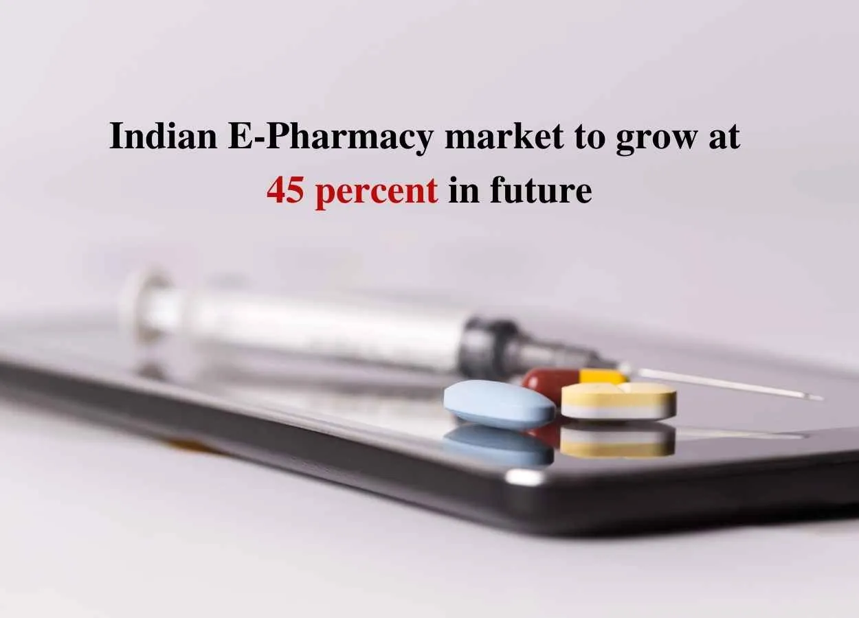 Indian E-Pharmacy market to grow at 45 percent in future