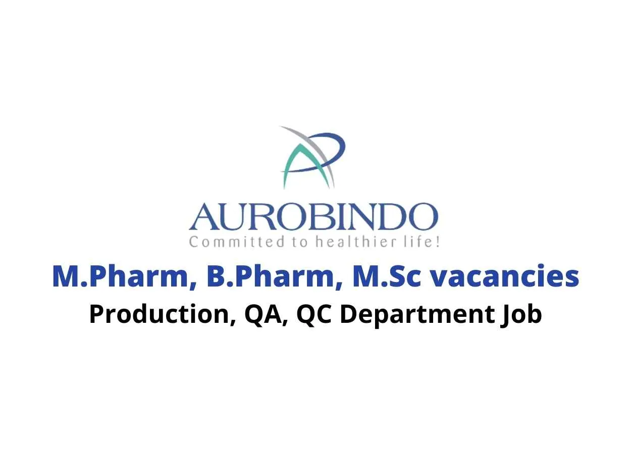 Walk in interview for M.Pharm, B.Pharm, M.Sc in Production, QA, QC at Aurobindo Pharma
