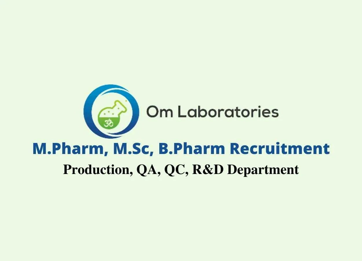Vacancy for M.Pharm, M.Sc, B.Pharm in Production, QA, QC, R&D at Om laboratories India Pvt ltd