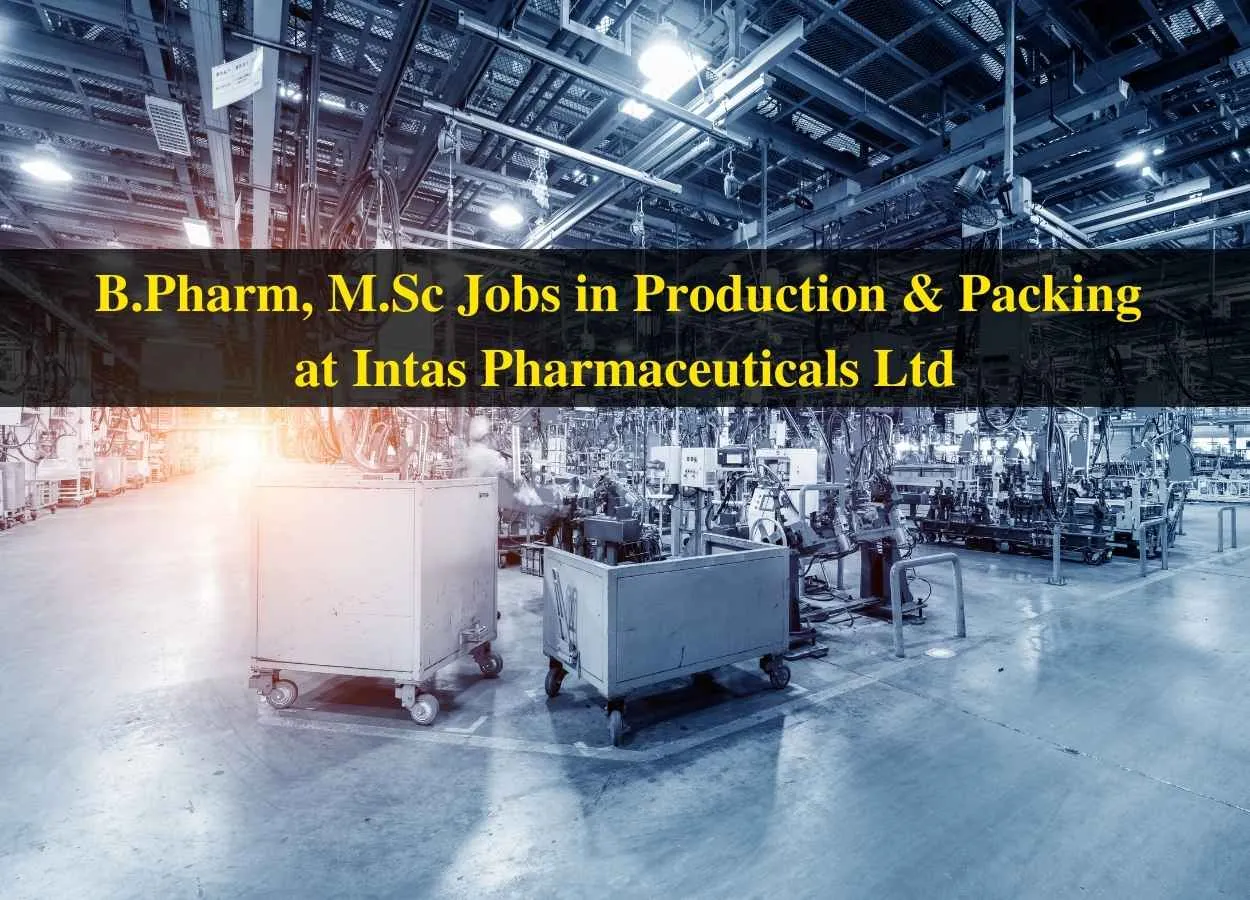 Walk in interview for B.Pharm, M.Sc in Production & Packing at Intas Pharmaceuticals Ltd
