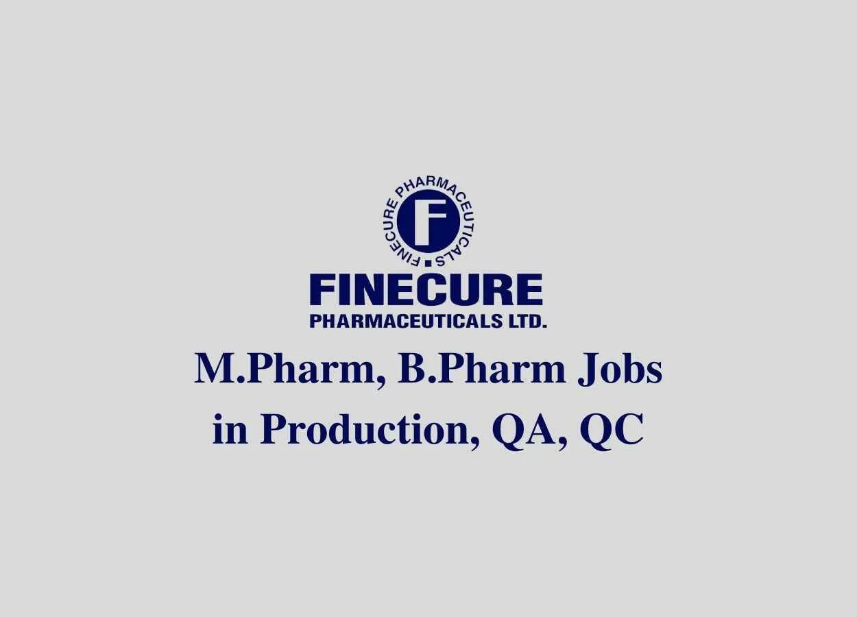 Walk in interview for M.Pharm, B.Pharm in Production, QA, QC at Finecure Pharmaceuticals Limited