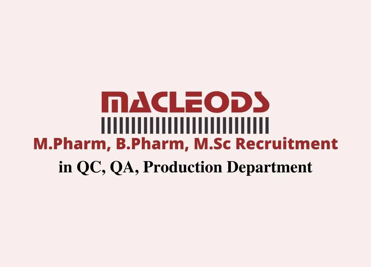 Walk in interview for M.Pharm, B.Pharm, M.Sc in QC, QA, Production Department at Macleods Pharmaceuticals