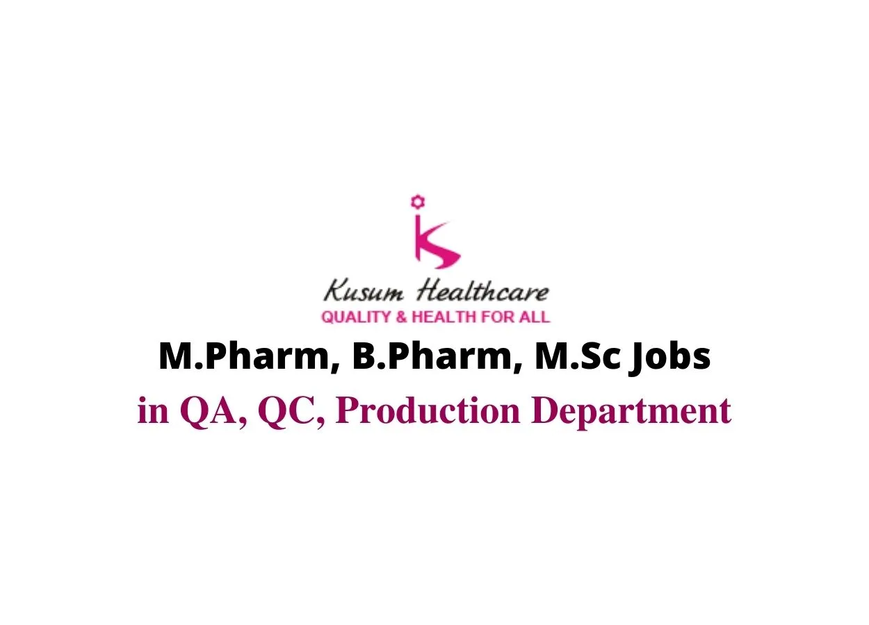 Vacancy for M.Pharm, B.Pharm, M.Sc in QA, QC, Production at Kusum Healthcare