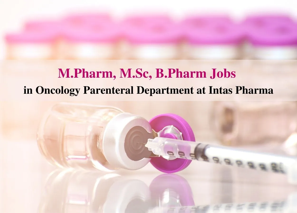 Vacancy for M.Pharm, M.Sc, B.Pharm in Oncology Parenteral Department at Intas Pharma