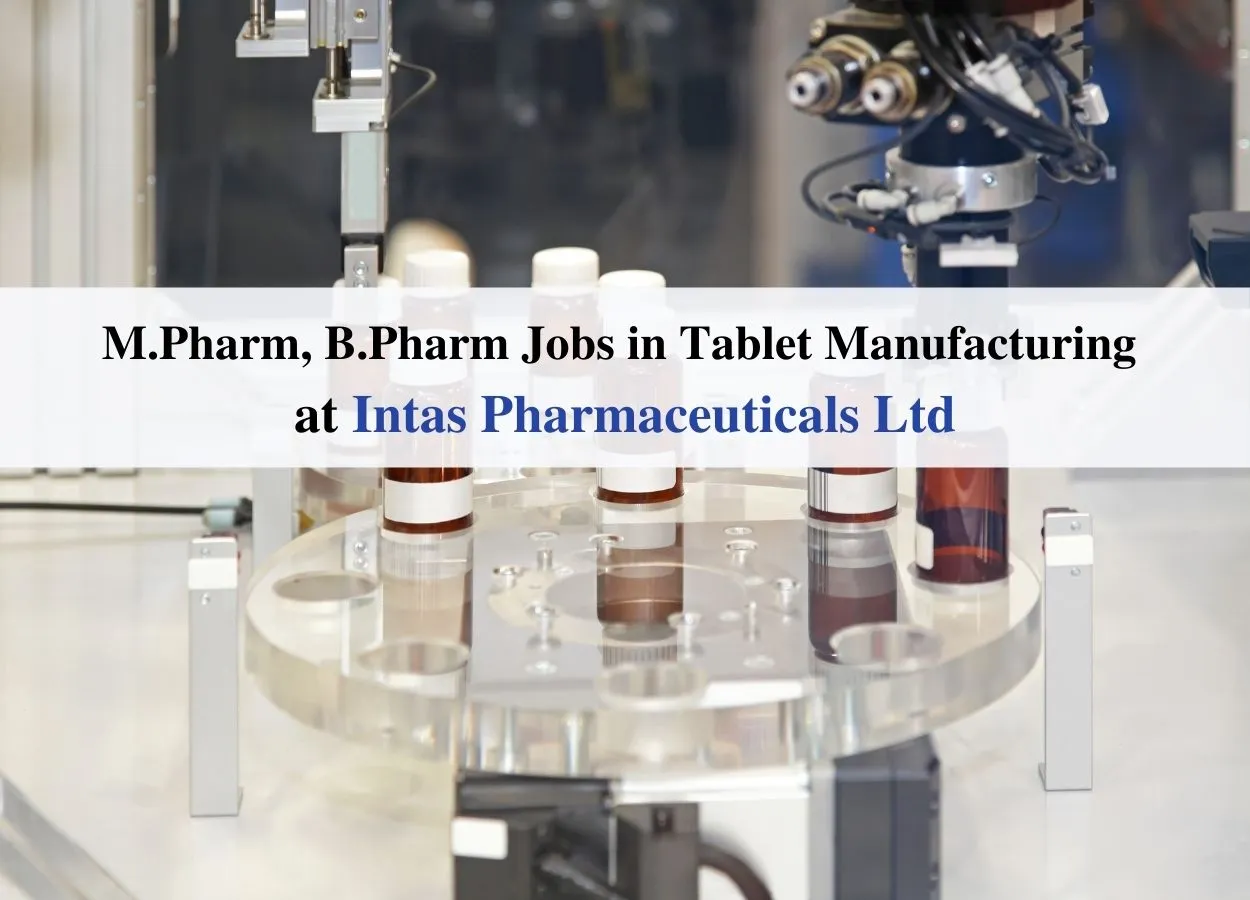Walk in interview for M.Pharm, B.Pharm in Tablet Manufacturing at Intas Pharmaceuticals Ltd