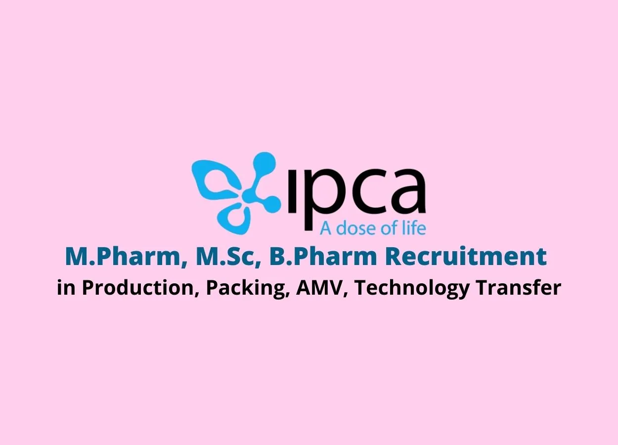 Walk in interview for M.Pharm, M.Sc, B.Pharm in Production, Packing, AMV, Technology Transfer at IPCA