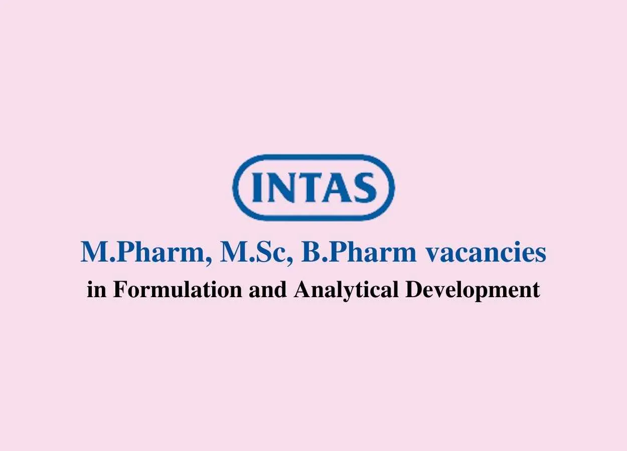 Walk in interview for M.Pharm, M.Sc, B.Pharm in Formulation and Analytical Development at Intas Pharmaceuticals Ltd 