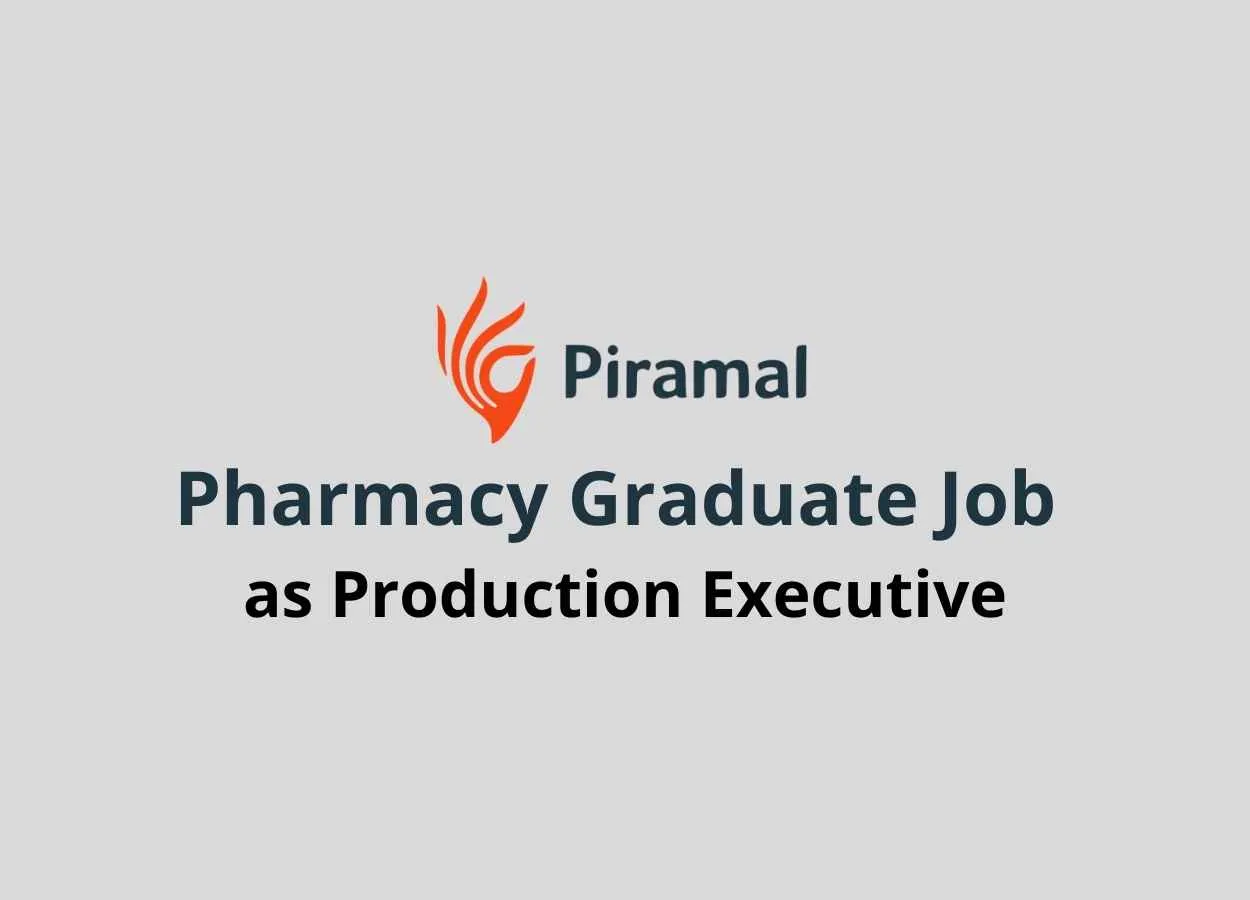 Pharmacy Graduate Job as Production Executive at Piramal Healthcare Limited