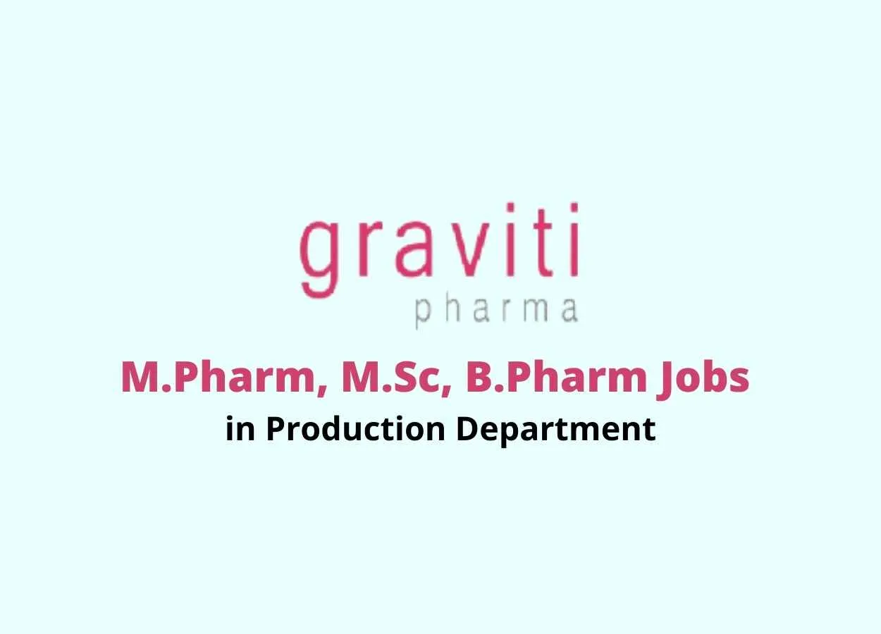 Walk in interview for M.Pharm, M.Sc, B.Pharm in Production at Graviti Pharmaceuticals