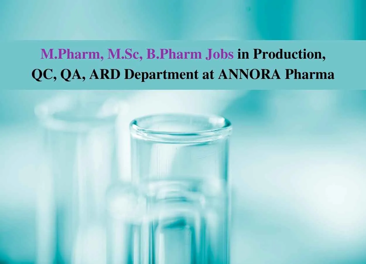 Walk in interview for M.Pharm, M.Sc, B.Pharm in Production, QC, QA, ARD Department at ANNORA Pharma