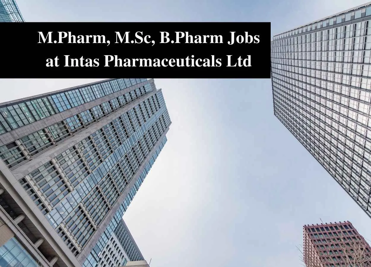 Vacancy for M.Pharm, M.Sc, B.Pharm at Intas Pharmaceuticals Ltd