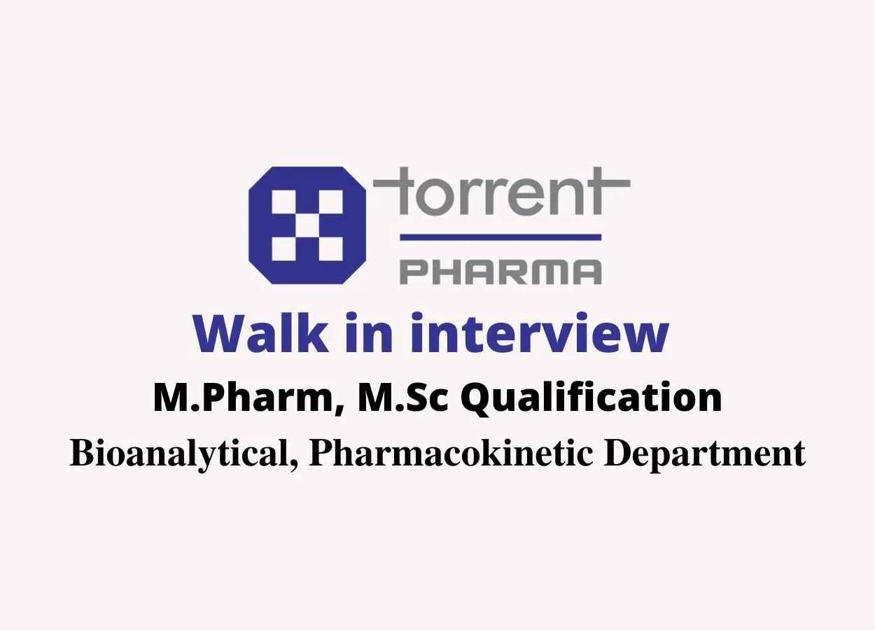 Walk in interview for M.Pharm, M.Sc in Bioanalytical, Pharmacokinetic at Torrent Pharma 
