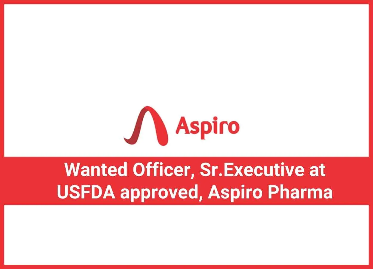 Wanted Officer, Sr.Executive at USFDA approved company Aspiro Pharma