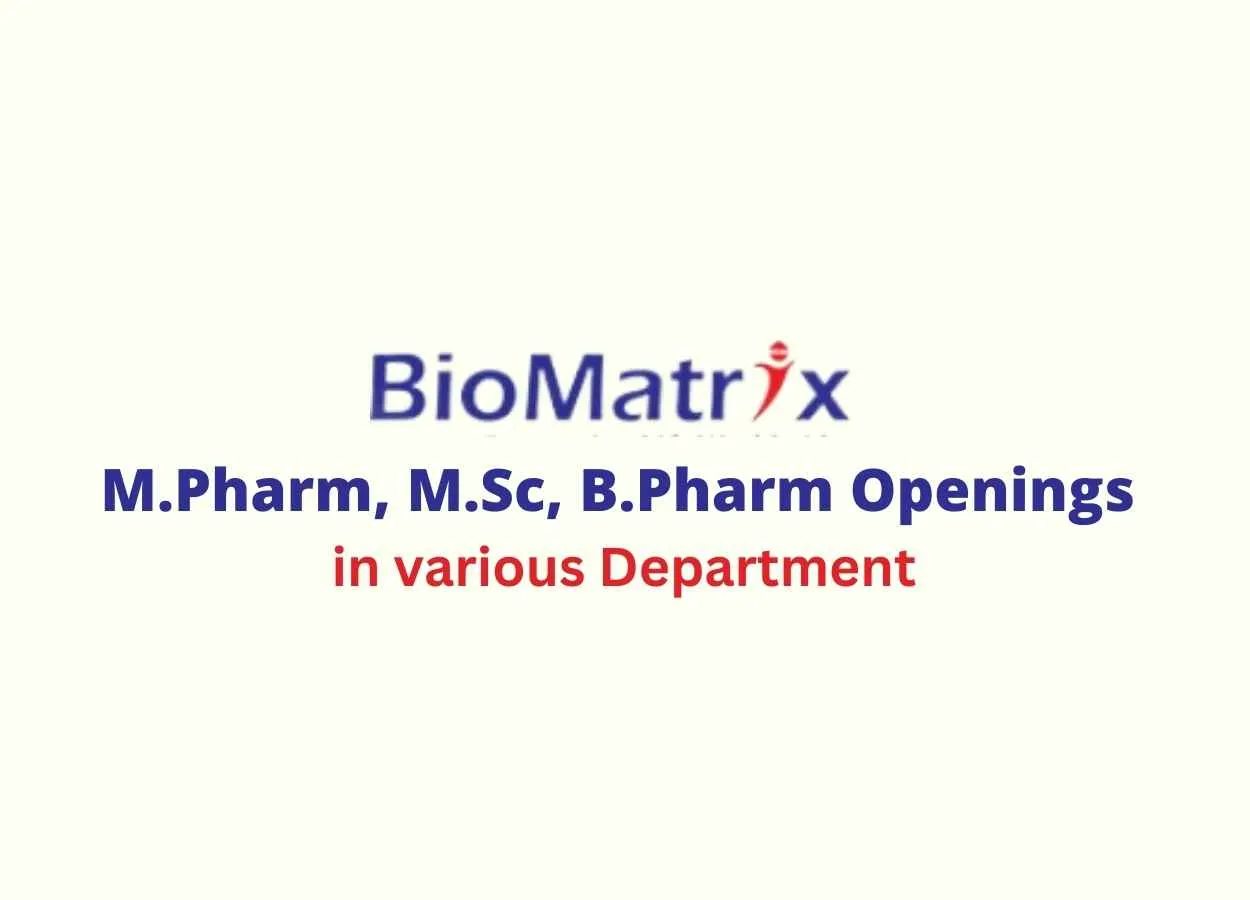Openings for M.Pharm, M.Sc, B.Pharm in various Department at BioMatrix