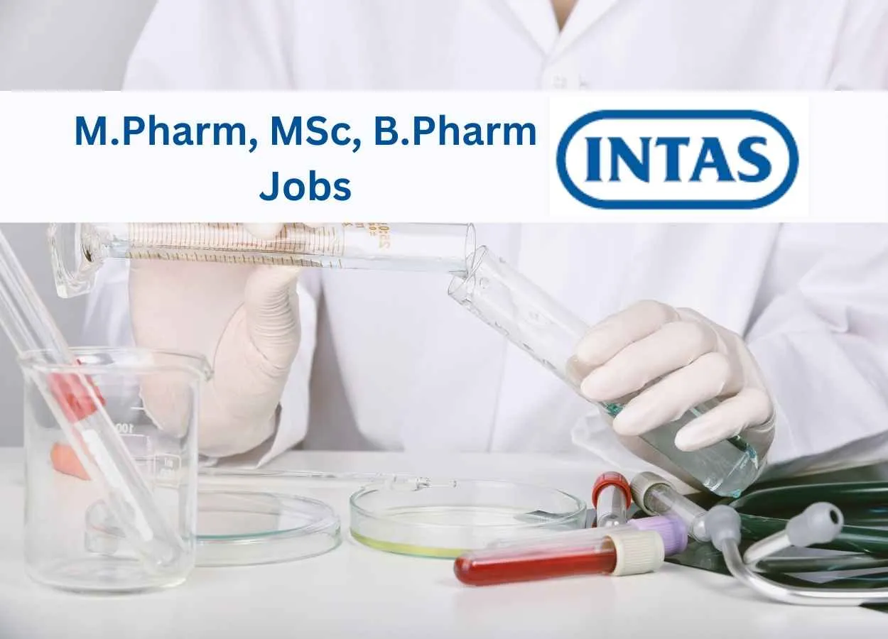 Walk in for M.Pharm, MSc, B.Pharm at Intas Pharma