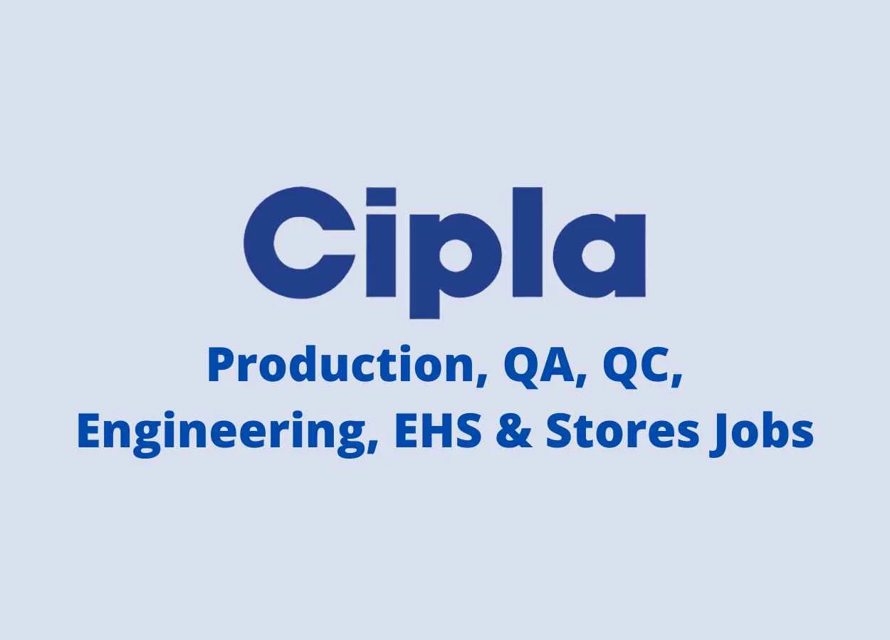 Production, QA, QC, Engineering, EHS & Stores Jobs at CIPLA