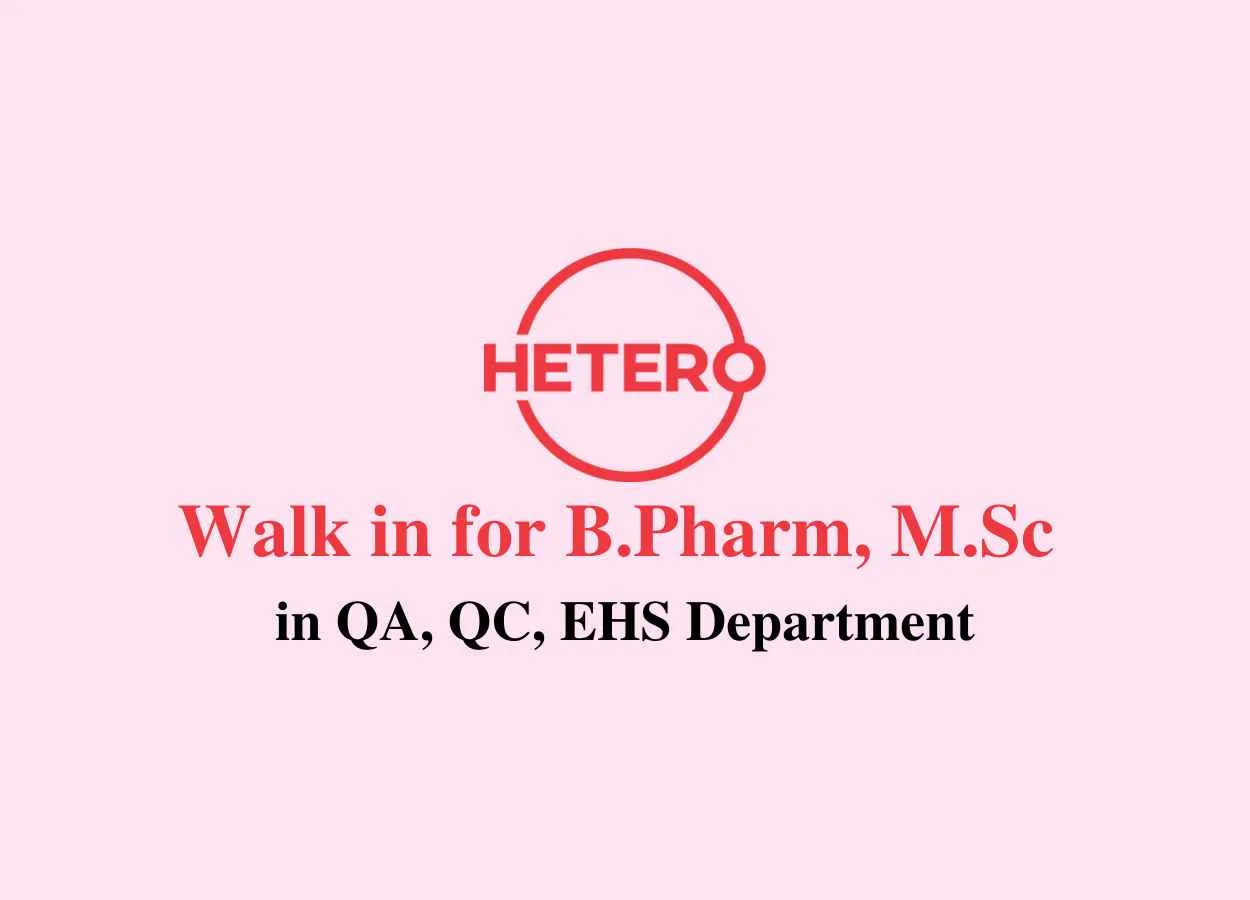 Walk in for B.Pharm, M.Sc in QA, QC, EHS at Hetero Drugs