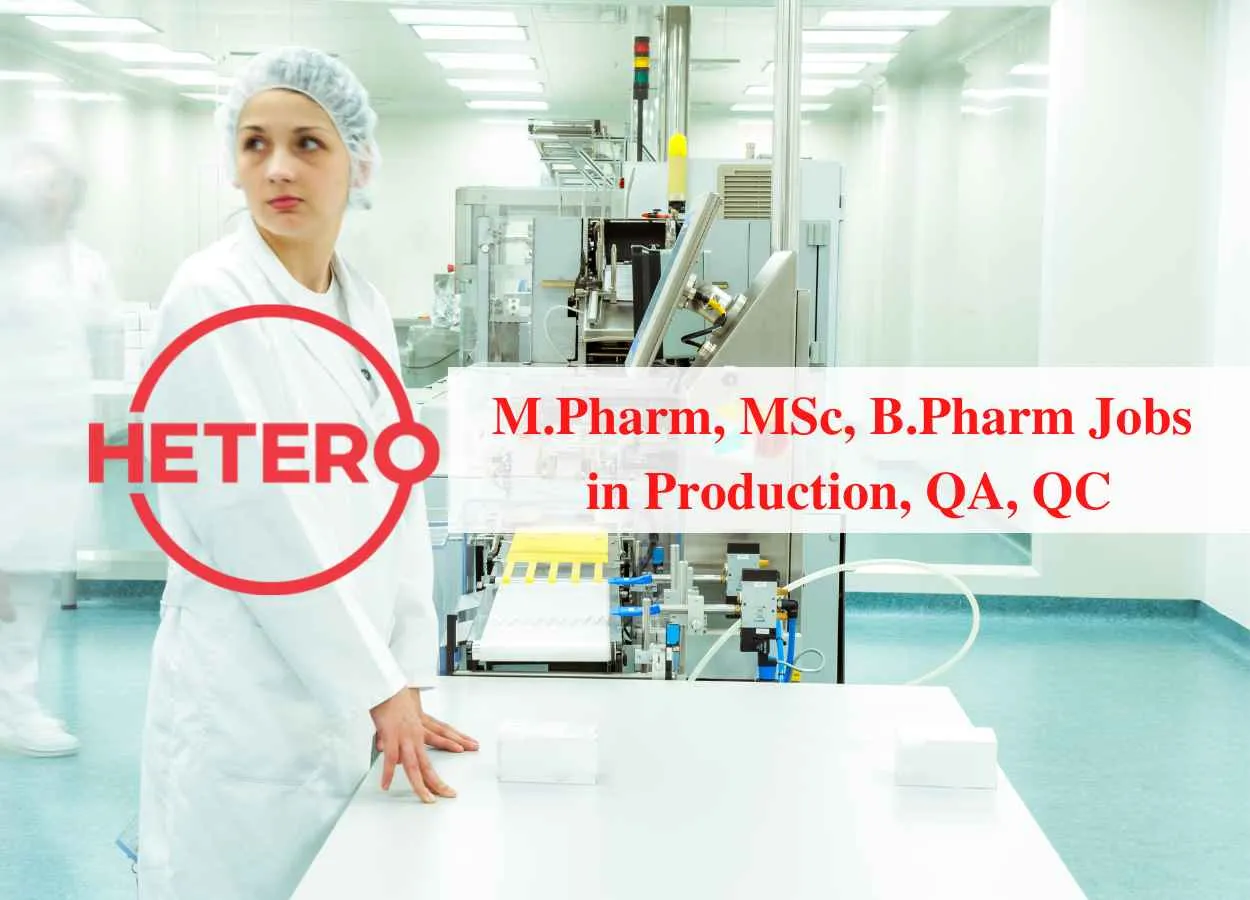 Walk in for M.Pharm, MSc, B.Pharm in Production, QA, QC at Hetero Drugs
