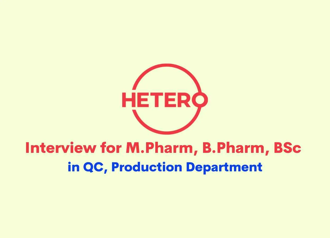 Hetero Drugs Interview for M.Pharm, B.Pharm, BSc in QC, Production Department