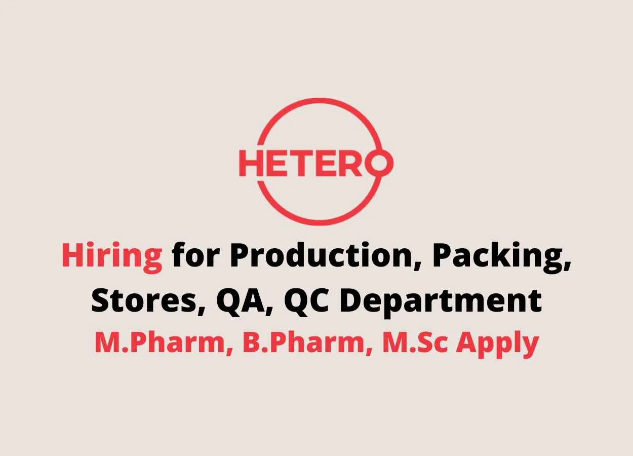 Hiring for Production, Packing, Stores, QA, QC Department at Hetero Drugs