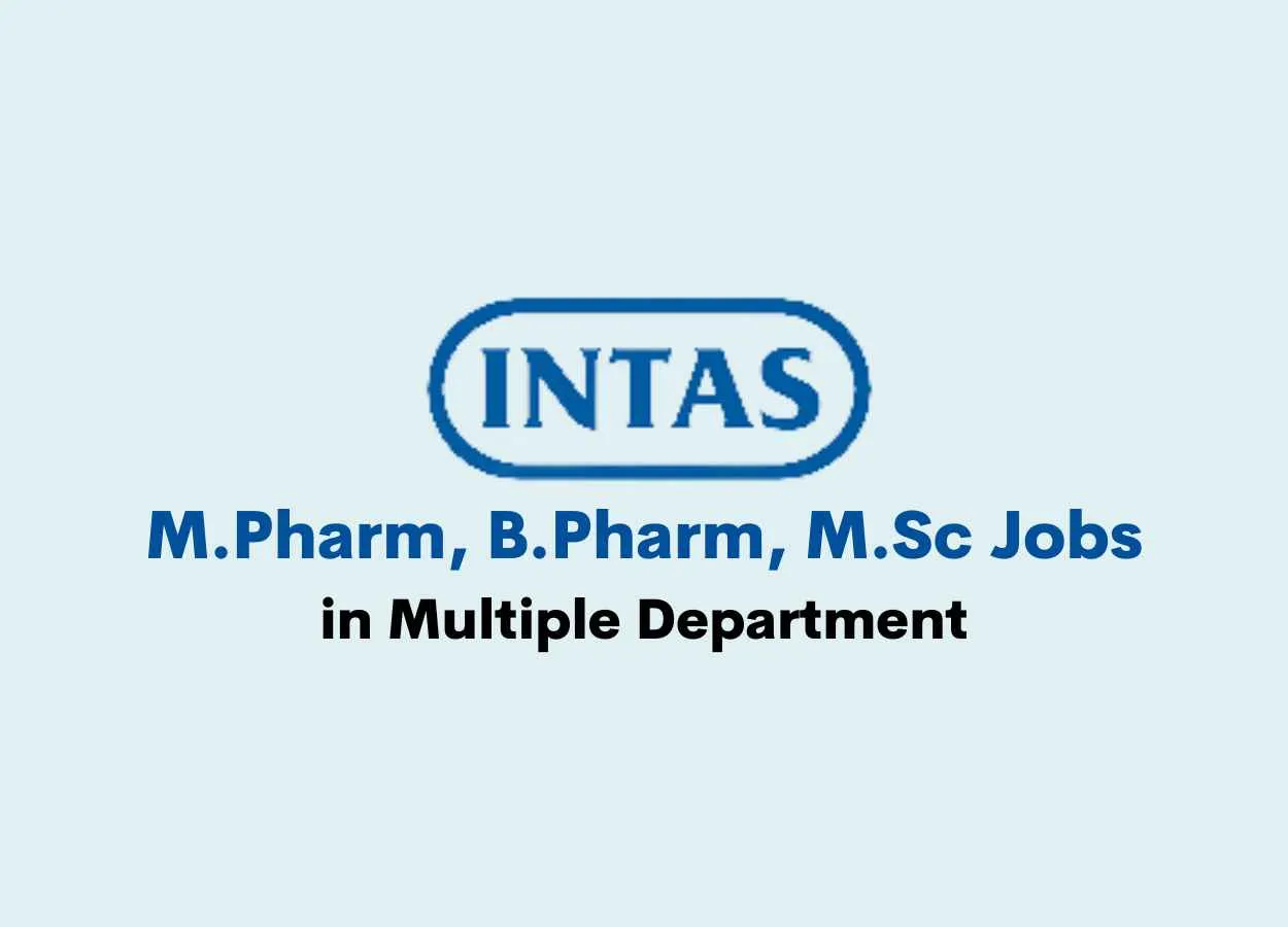 Job for M.Pharm, B.Pharm, M.Sc in Multiple Department at Intas Pharma