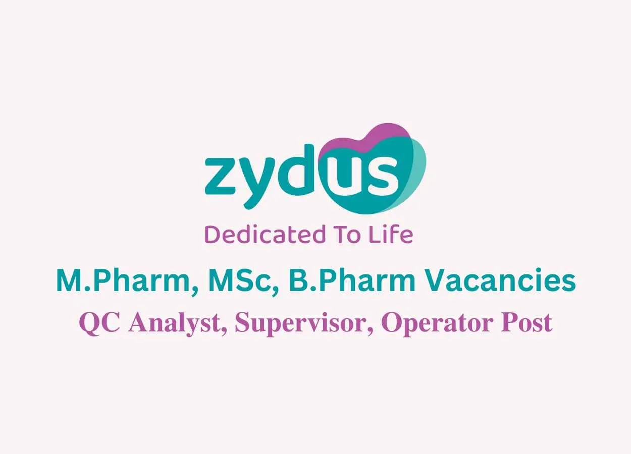 Vacancies for M.Pharm, MSc, B.Pharm at Zydus Lifesciences