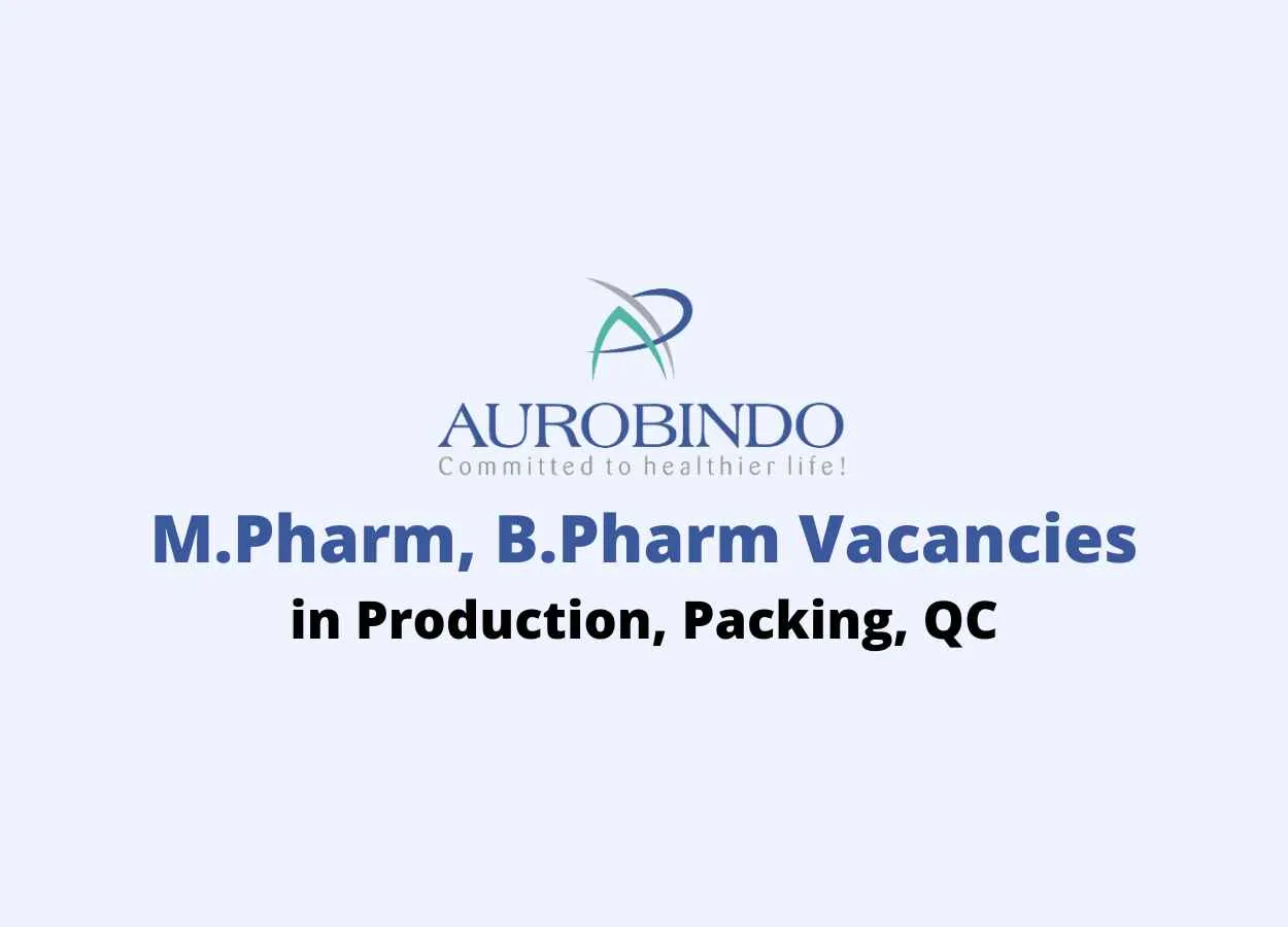 Walk in for M.Pharm, B.Pharm in Production, Packing, QC at Aurobindo Pharma Ltd